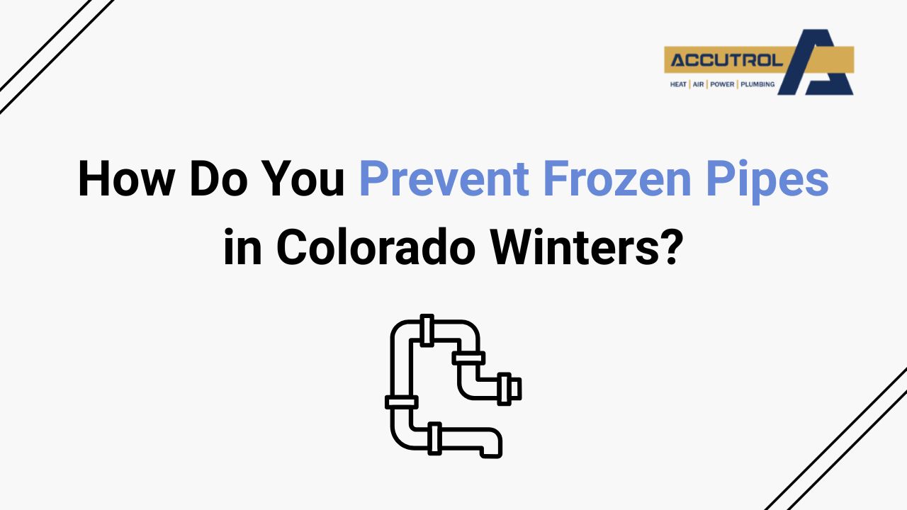 How Do You Prevent Frozen Pipes in Colorado Winters? - accutrol complete home services