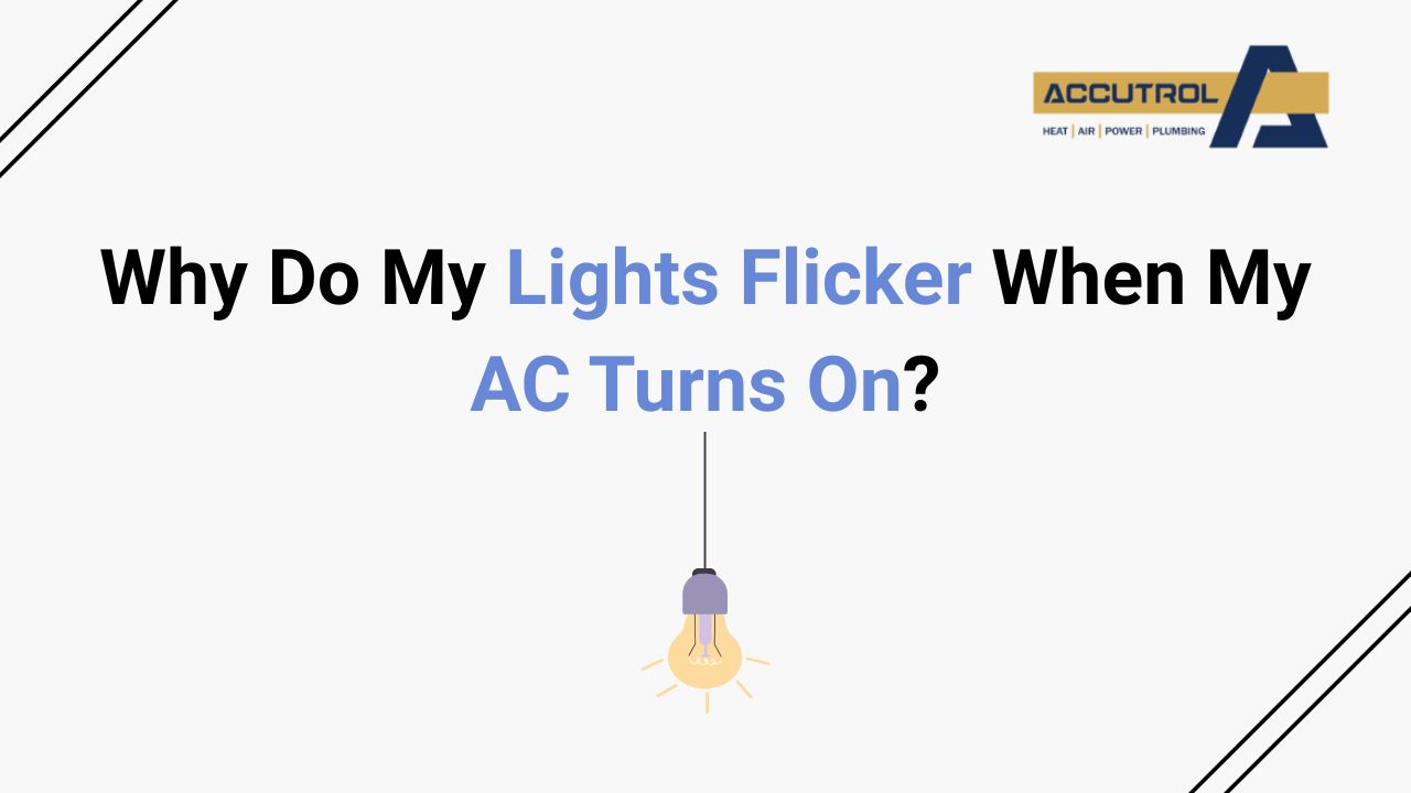 Why Do My Lights Flicker When My AC Turns On? - accutrol complete home services