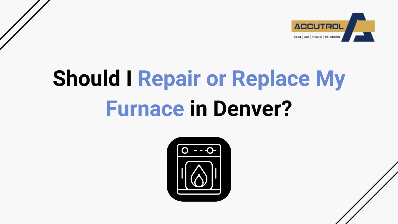 Should I Repair or Replace My Furnace in Denver? - accutrol complete home services
