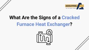 What Are the Signs of a Cracked Furnace Heat Exchanger? - accutrol complete home services