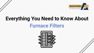 Everything You Need to Know About Furnace Filters - accutrol complete home services