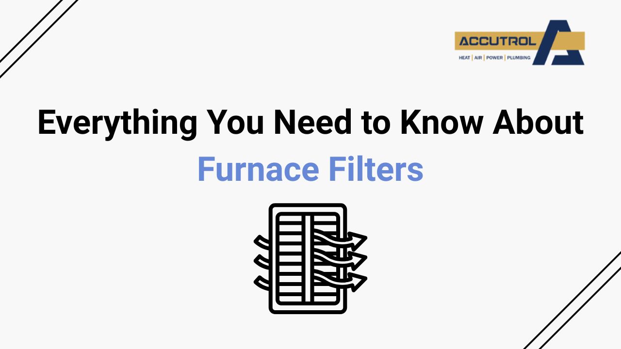 Everything You Need to Know About Furnace Filters - accutrol complete home services