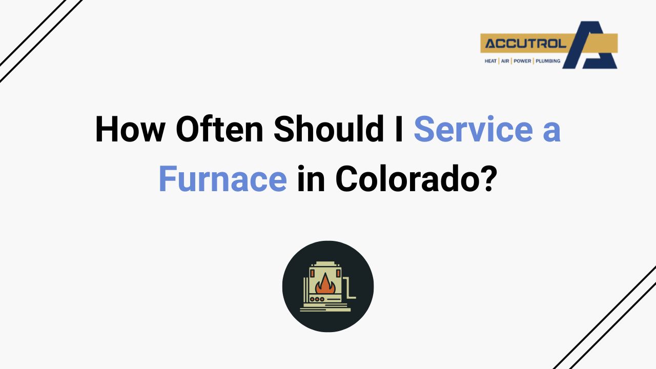 How Often Should I Service a Furnace in Colorado? - accutrol complete home services