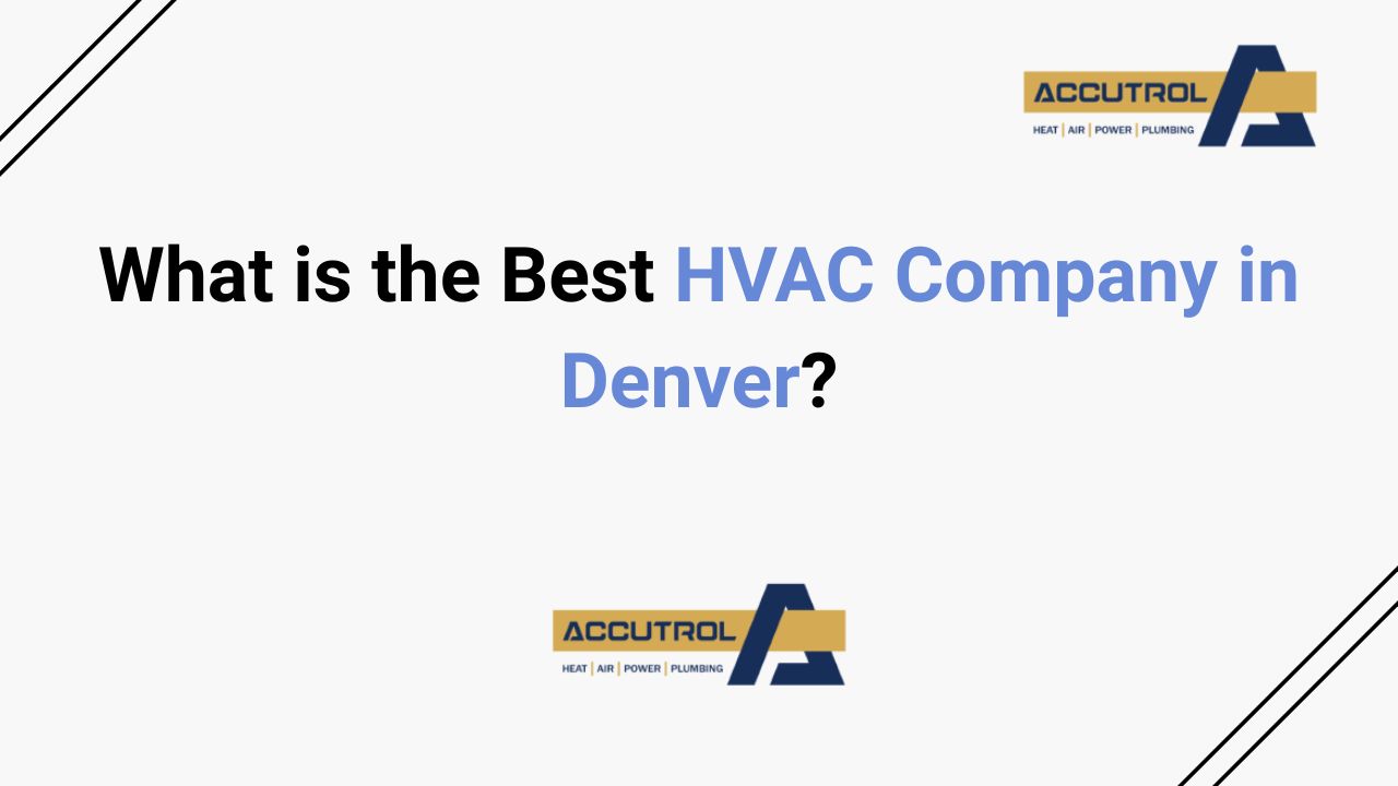 What is the Best HVAC Company in Denver? - accutrol complete home services