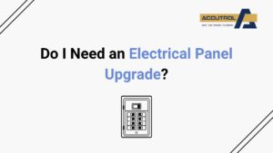 Do I Need an Electrical Panel Upgrade? - accutrol complete home services