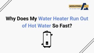Why Does My Water Heater Run Out of Hot Water So Fast? - accutrol complete home services