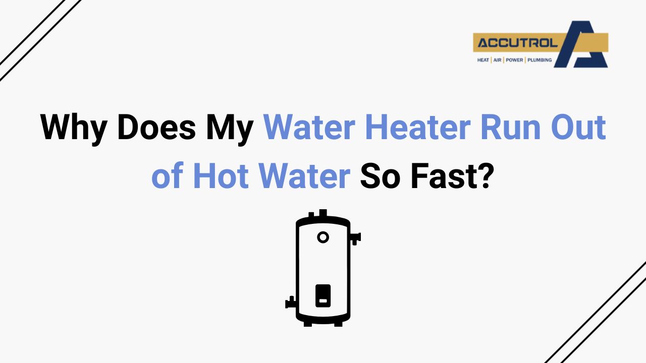 Why Does My Water Heater Run Out of Hot Water So Fast? - accutrol complete home services