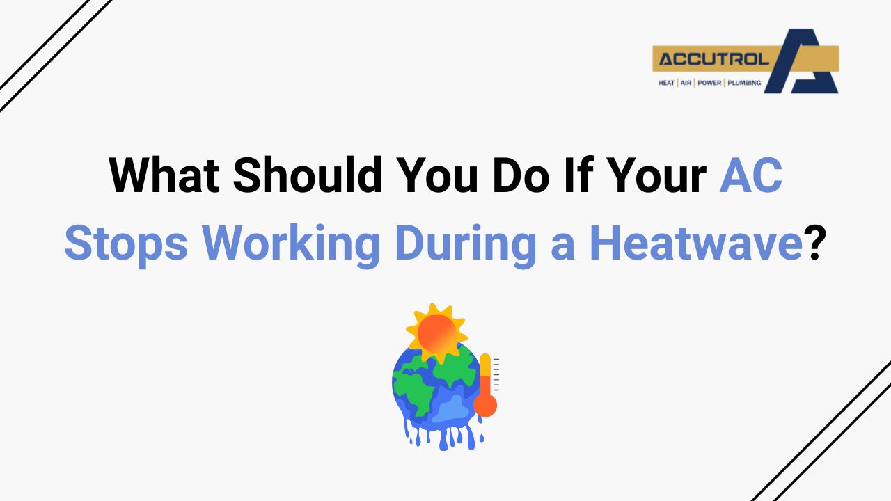 What Should You Do If Your AC Stops Working During a Heatwave? - accutrol complete home services