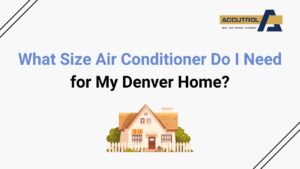 What Size Air Conditioner Do I Need for My Denver Home? - accutrol complete home services