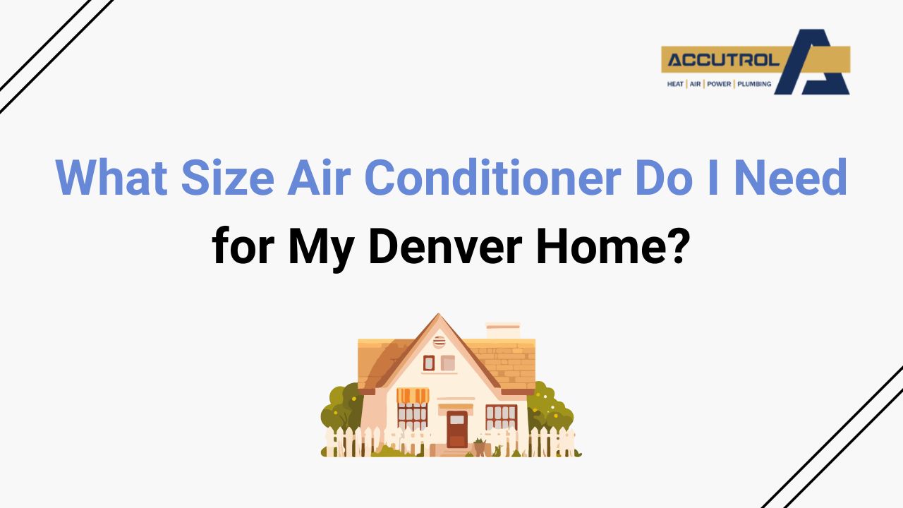 What Size Air Conditioner Do I Need for My Denver Home? - accutrol complete home services