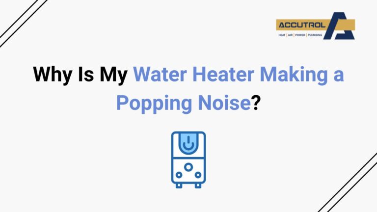 Why Is My Water Heater Making a Popping Noise? - accutrol complete home services
