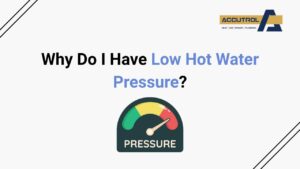 Why Do I Have Low Hot Water Pressure? - accutrol complete home services