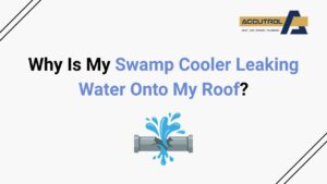 Why Is My Swamp Cooler Leaking Water Onto My Roof? - accutrol complete home services