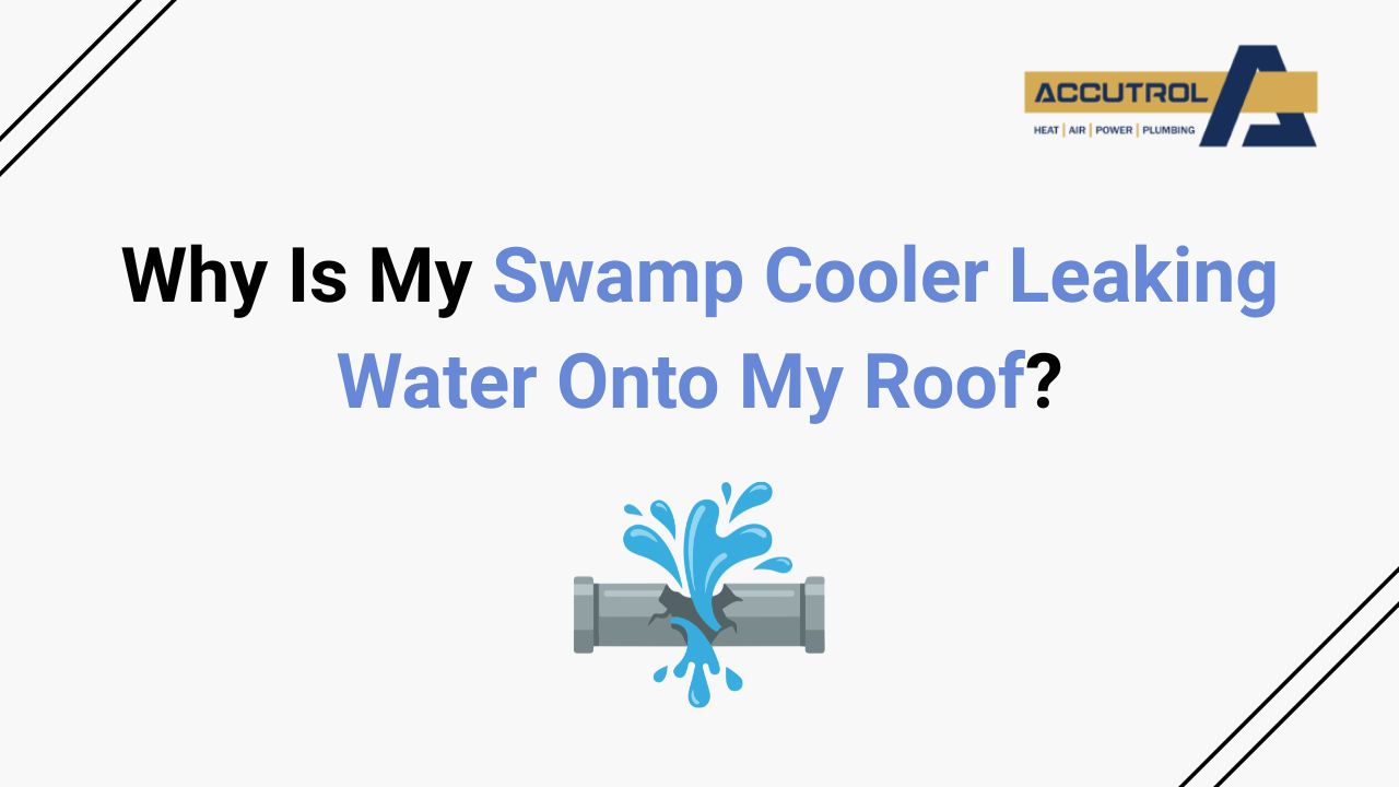 Why Is My Swamp Cooler Leaking Water Onto My Roof? - accutrol complete home services