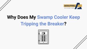 Why Does My Swamp Cooler Keep Tripping the Breaker? - accutrol complete home services