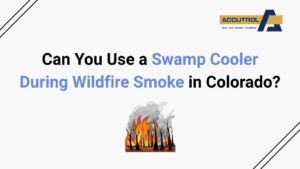 Can You Use a Swamp Cooler During Wildfire Smoke in Colorado? - accutrol complete home services