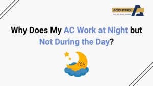 Why Does My AC Work at Night but Not During the Day? - accutrol complete home services