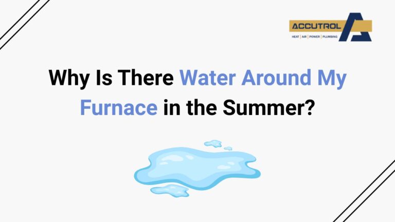 Why Is There Water Around My Furnace in the Summer? - accutrol complete home services
