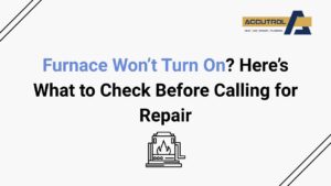 Furnace Won’t Turn On? Here’s What to Check Before Calling for Repair - accutrol complete home services