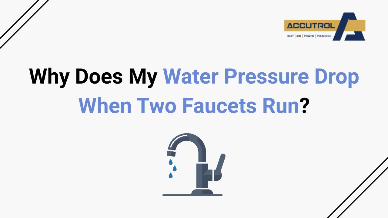 Why Does My Water Pressure Drop When Two Faucets Run? - accutrol complete home services